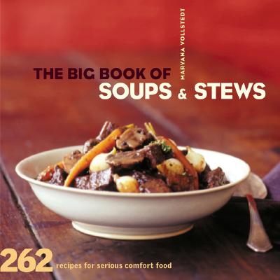 The Big Book of Soups and Stews: 262 Recipes for Serious Comfort Food