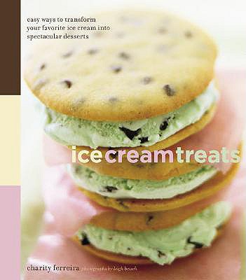 ICE CREAM TREATS: EASY WAYS TO TRANSFORM YOUR FAVORITE ICE CREAM INTO SPECTACULAR DESSERTS