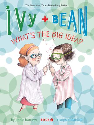 Ivy and Bean What's the Big Idea (Book 7): (Best Friends Books for Kids, Elementary School Books, Early Chapter Books) (Ivy & Bean)