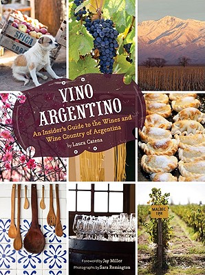 Vino Argentino : The Wines and Wine Country of Argentina