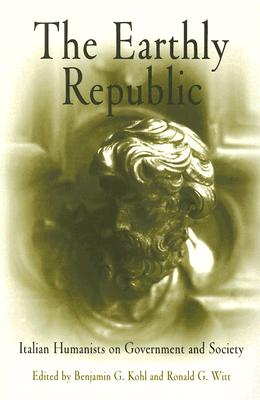 The Earthly Republic: Italian Humanists on Government and Society