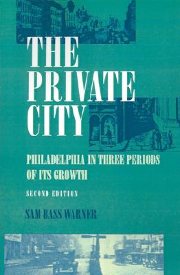 The Private City: Philadelphia in Three Periods of Its Growth