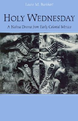 Holy Wednesday: A Nahua Drama from Early Colonial Mexico (New Cultural Studies)