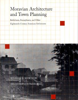 Moravian Architecture and Town Planning: Bethlehem, Pennsylvania, and Other Eighteenth-Century American Settlements