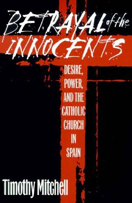 Betrayal of the Innocents: Desire, Power, and the Catholic Church in Spain