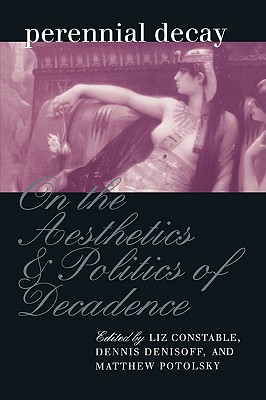 Perennial Decay: On the Aesthetics and Politics of Decadance (New Cultural Studies)
