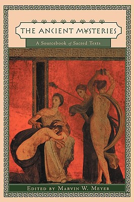 The Ancient Mysteries; A Sourcebook of Sacred Texts