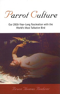 Parrot Culture: Our 2500-Year-Long Fascination with the World's Most Talkative Bird