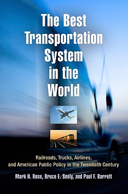 The Best Transportation System in the World: Railroads, Trucks, Airlines, and American Public Policy in the Twentieth Century