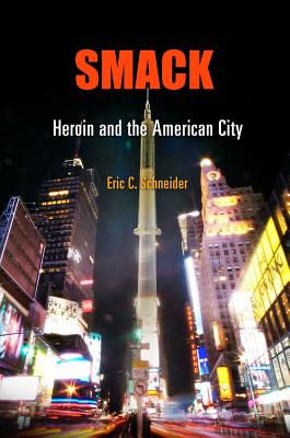 Smack: Heroin and the American City (Politics and Culture in Modern America)