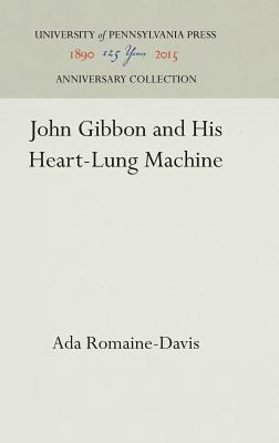 John Gibbon and His Heart-Lung Machine; John Gibbon and His Heart-Lung Machine