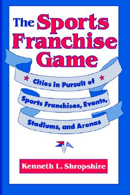 The Sports Franchise Game: Cities in Pursuit of Sports Franchises, Events, Stadiums, and Arenas