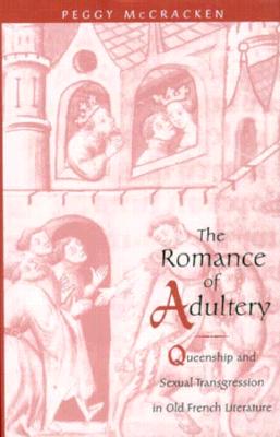 The Romance of Adultery: Queenship and Sexual Transgression in Old French Literature [The Middle Ages Series]