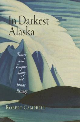 In Darkest Alaska: Travel and Empire Along the Inside Passage (Nature and Culture in America)