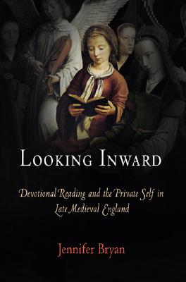 Image for Looking Inward: Devotional Reading and the Private Self in Late Medieval England (The Middle Ages Series)
