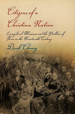 Citizens of a Christian Nation: Evangelical Missions and the Problem of Race in the Nineteenth Century (Politics and Culture in Modern America)