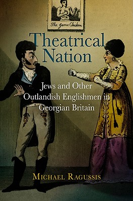Theatrical Nation: Jews and Other Outlandish Englishmen in Georgian Britain (Haney Foundation Series)