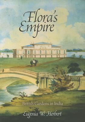 Flora's Empire: British Gardens in India