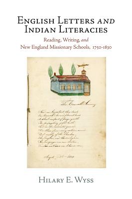 English Letters and Indian Literacies: Reading, Writing, and New England Missionary Schools, 1750-1830 (Haney Foundation Series)