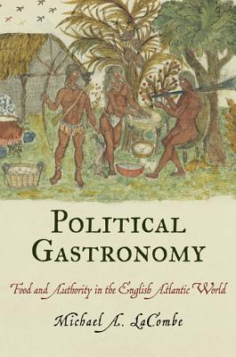 Political Gastronomy: Food and Authority in the English Atlantic World (Early American Studies)