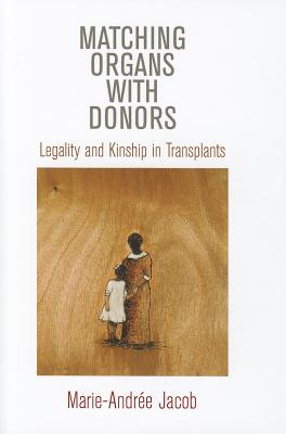 Matching Organs with Donors: Legality and Kinship in Transplants (Contemporary Ethnography)