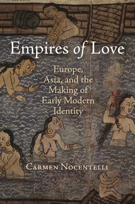 Image for Empires of Love: Europe, Asia, and the Making of Early Modern Identity Empires of Love: Europe, Asia, and the Making of Early Modern Identity