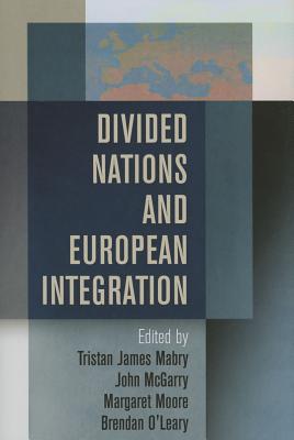 Divided Nations and European Integration (National and Ethnic Conflict in the 21st Century)