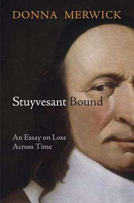 Stuyvesant Bound: An Essay on Loss Across Time (Early American Studies)