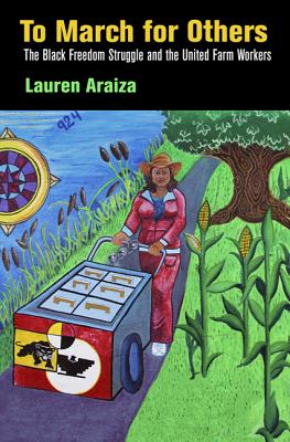 To March for Others: The Black Freedom Struggle and the United Farm Workers (Politics and Culture in Modern America)