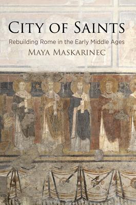 City of Saints: Rebuilding Rome in the Early Middle Ages (The Middle Ages Series)
