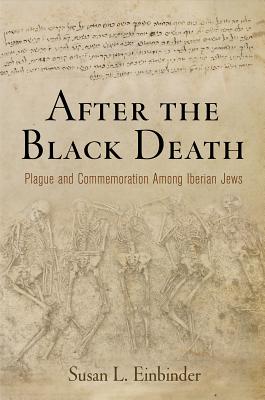 After the Black Death: Plague and Commemoration Among Iberian Jews (The Middle Ages Series)