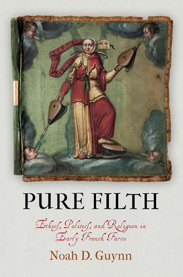 Pure Filth: Ethics, Politics, and Religion in Early French Farce (The Middle Ages Series)