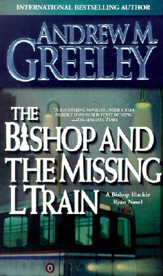 The Bishop and The Missing L Train (A Father Blackie Ryan Mystery) Greeley, Andrew M.