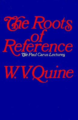 The Roots of Reference (Paul Carus Lectures, Series 14)