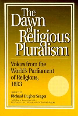 Dawn of Religious Pluralism: Voices From the World's Parliament of Religions