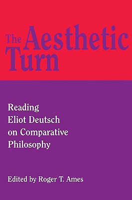 Image for The Aesthetic Turn: Reading Eliot Deutsch on Comparative Philosophy The Aesthetic Turn: Reading Eliot Deutsch on Comparative Philosophy