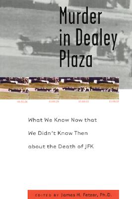 Murder in Dealey Plaza: What We Know Now That We Didn't Know Then About the Death of JFK