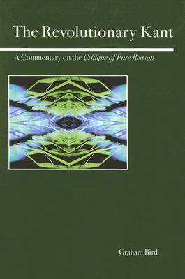 The Revolutionary Kant: A Commentary on the Critique of Pure Reason