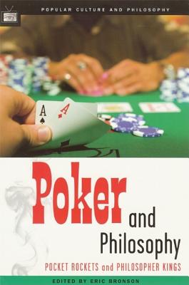 Poker and Philosophy: Pocket Rockets and Philosopher Kings (Popular Culture and Philosophy)