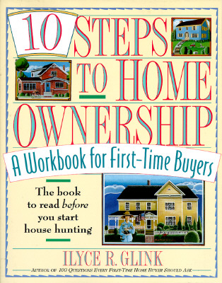 10 Steps to Home Ownership: A Workbook for First-Time Buyers Glink, Ilyce R.
