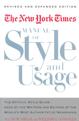 The New York Times Manual of Style and Usage : The Official Style Guide Used by the Writers and Editors of the World's Most Authoritative Newspaper
