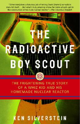 Radioactive Boy Scout: The Frightening True Story of a Whiz Kid and His Homemade Nuclear Reactor