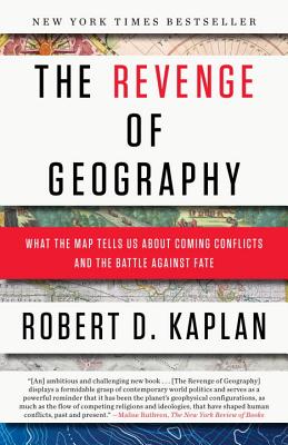 Revenge of Geography: What the Map Tells Us About Coming Conflicts and the Battle Against Fate