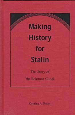 MAKING HISTORY FOR STALIN: THE STORY OF THE BELOMOR CANAL
