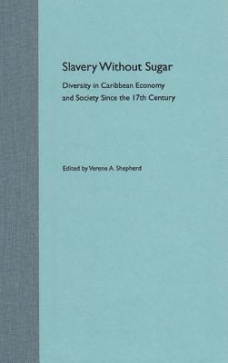 SLAVERY WITHOUT SUGAR : DIVERSITY IN CARIBBEAN ECONOMY AND SOCIETY SINCE THE 17TH CENTURY