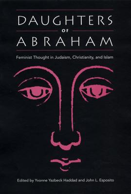 DAUGHTERS OF ABRAHAM: FEMINIST THOUGHT IN JUDAISM, CHRISTIANITY, AND ISLAM