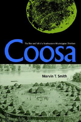 COOSA: THE RISE AND FALL OF A SOUTHEASTERN MISSISSIPPIAN CHIEFDOM (FLORIDA MUSEUM OF NATURAL HISTORY: RIPLEY P. BULLEN SERIES)
