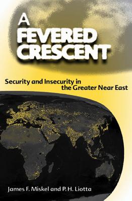 A Fevered Crescent: Security and Insecurity in the Greater Near East