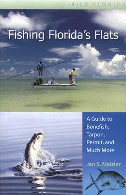 Fishing Florida's Flats: A Guide to Bonefish, Tarpon, Permit, and Much More (Wild Florida)