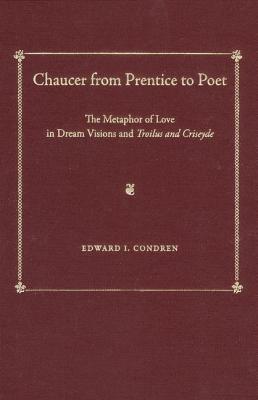 Image for Chaucer from Prentice to Poet: The Metaphor of Love in Dream Visions and Troilus and Criseyde